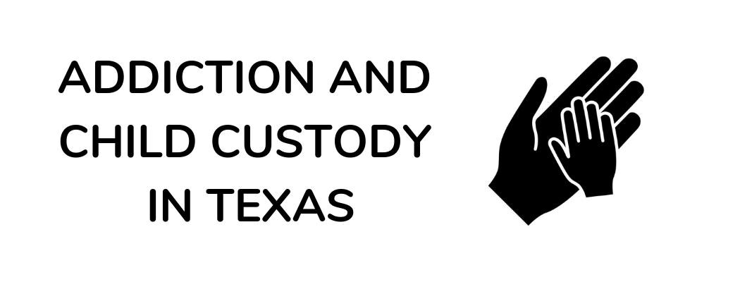 Addiction and Child Custody Laws in Texas